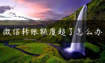 微信转账额度超了怎么办缩略图