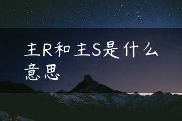 主R和主S是什么意思缩略图