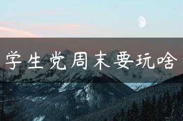 学生党周末要玩啥缩略图