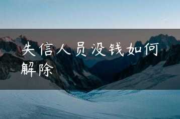 失信人员没钱如何解除缩略图