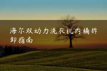 海尔双动力洗衣机内桶拆卸指南缩略图