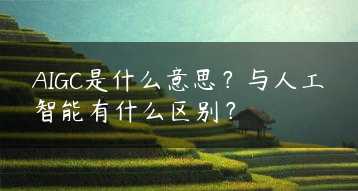 AIGC是什么意思？与人工智能有什么区别？缩略图