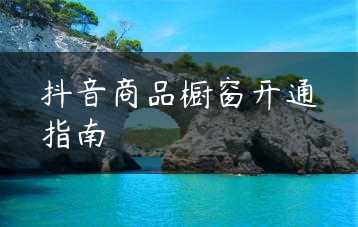 抖音商品橱窗开通指南缩略图