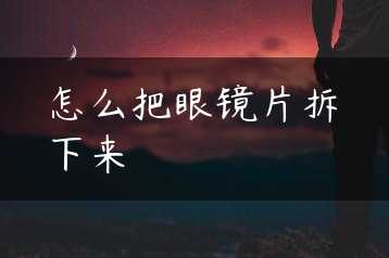 怎么把眼镜片拆下来缩略图