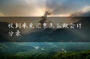 收到承兑汇票怎么做会计分录缩略图