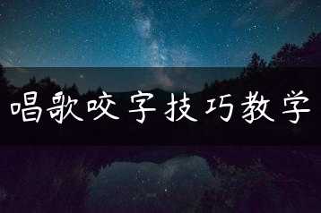 唱歌咬字技巧教学缩略图 唱歌咬字技巧教学缩略图