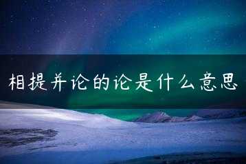 相提并论的论是什么意思缩略图