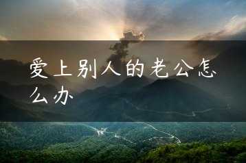 爱上别人的老公怎么办缩略图 爱上别人的老公怎么办缩略图