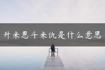 升米恩斗米仇是什么意思缩略图