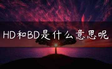 HD和BD是什么意思呢缩略图 HD和BD是什么意思呢缩略图