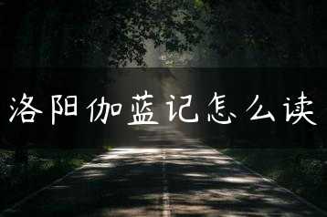 洛阳伽蓝记怎么读缩略图