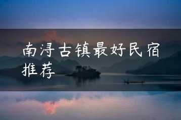 南浔古镇最好民宿推荐缩略图 南浔古镇最好民宿推荐缩略图